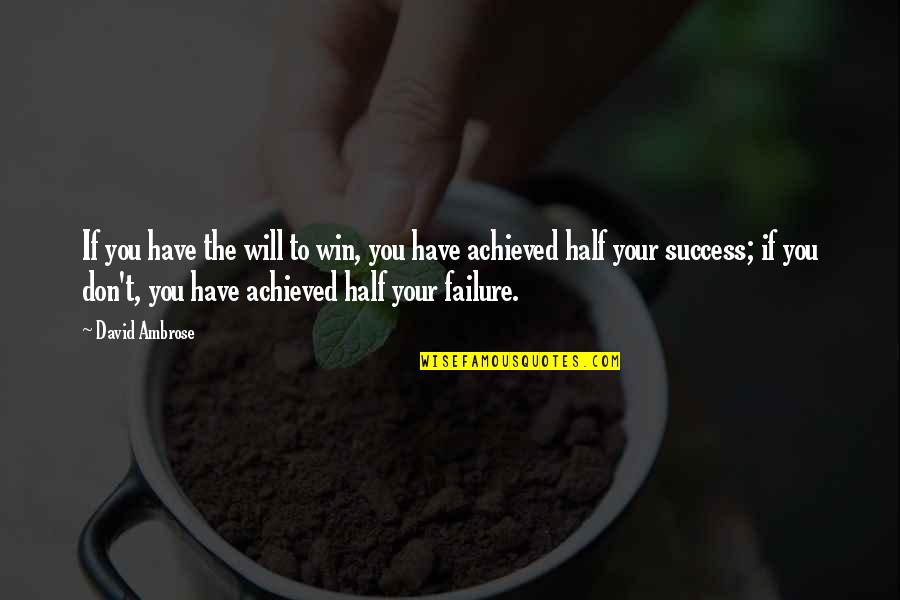 David Ambrose Quotes By David Ambrose: If you have the will to win, you