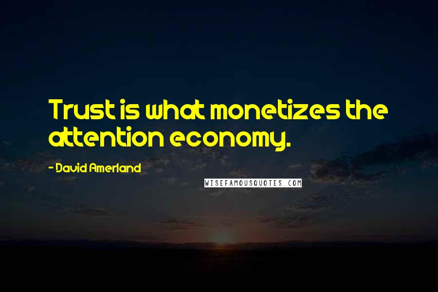 David Amerland quotes: Trust is what monetizes the attention economy.
