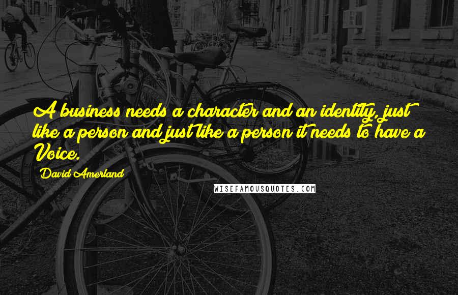 David Amerland quotes: A business needs a character and an identity, just like a person and just like a person it needs to have a Voice.
