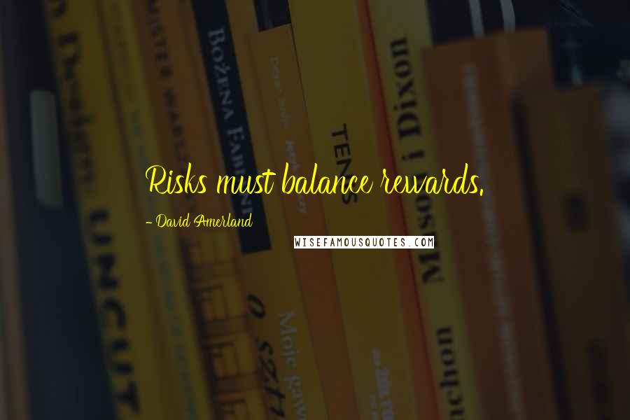 David Amerland quotes: Risks must balance rewards.