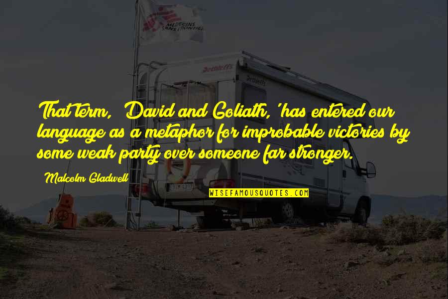 David And Goliath Malcolm Gladwell Best Quotes By Malcolm Gladwell: That term, 'David and Goliath,' has entered our