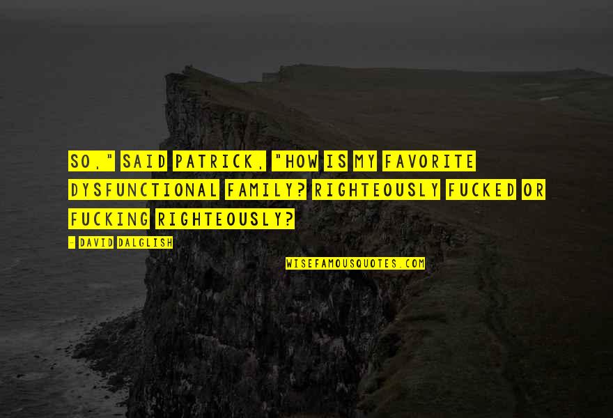 David And Patrick Quotes By David Dalglish: So," said Patrick, "how is my favorite dysfunctional David And Patrick Quotes By David Dalglish: So," said Patrick, "how is my favorite dysfunctional