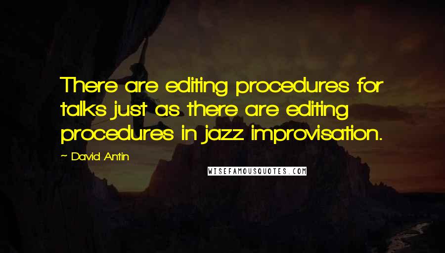 David Antin quotes: There are editing procedures for talks just as there are editing procedures in jazz improvisation.