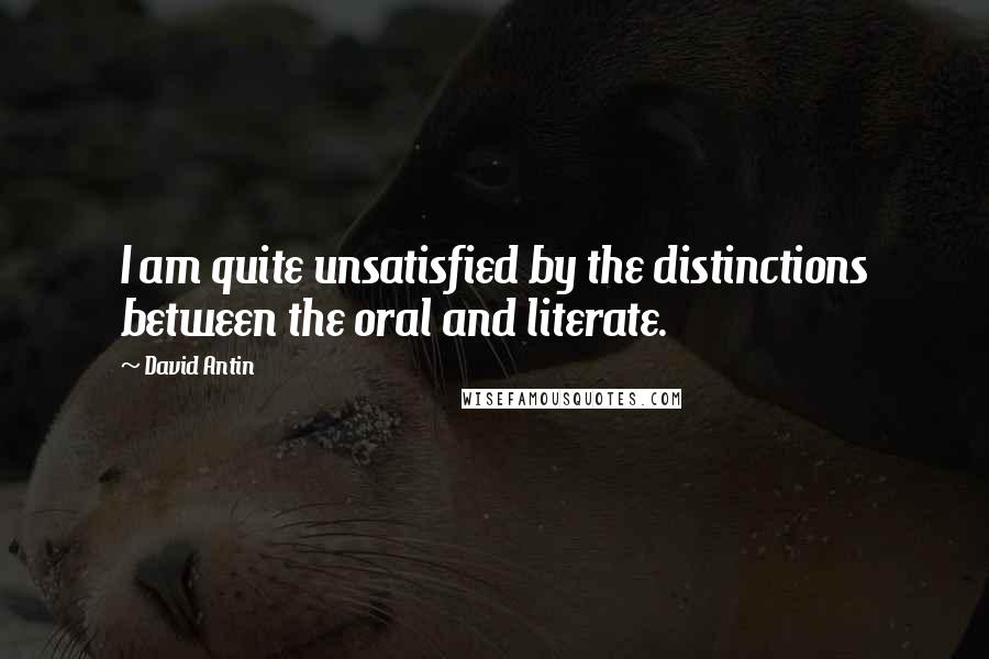 David Antin quotes: I am quite unsatisfied by the distinctions between the oral and literate.