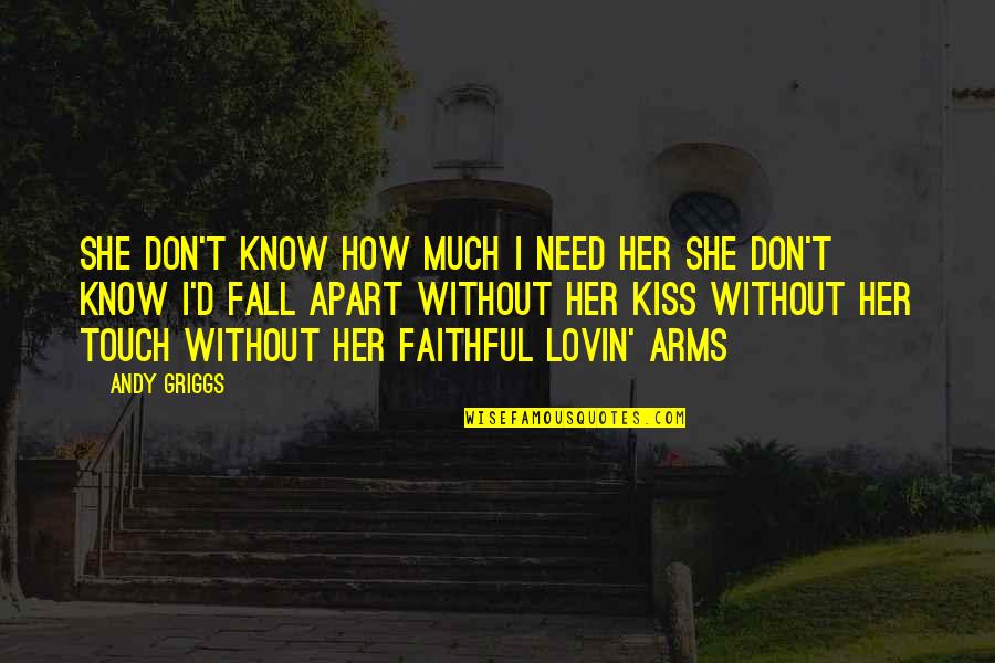 David Antin Quotes By Andy Griggs: She don't know how much I need her