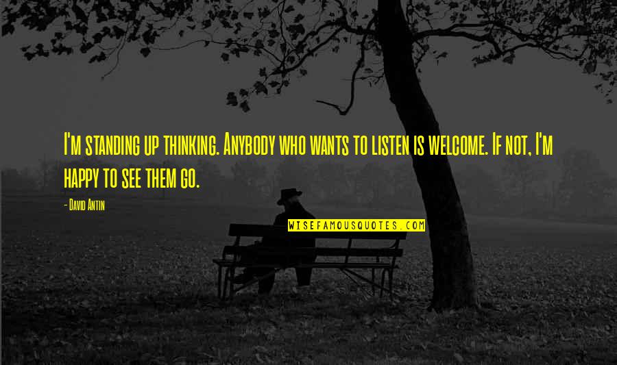 David Antin Quotes By David Antin: I'm standing up thinking. Anybody who wants to David Antin Quotes By David Antin: I'm standing up thinking. Anybody who wants to