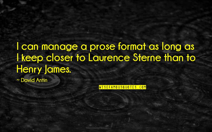 David Antin Quotes By David Antin: I can manage a prose format as long David Antin Quotes By David Antin: I can manage a prose format as long