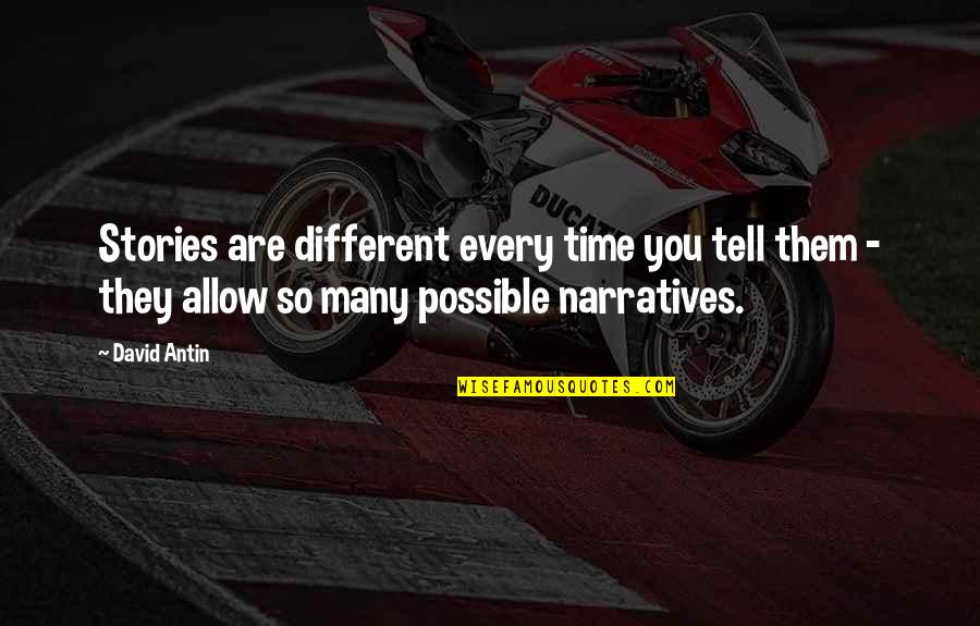 David Antin Quotes By David Antin: Stories are different every time you tell them David Antin Quotes By David Antin: Stories are different every time you tell them