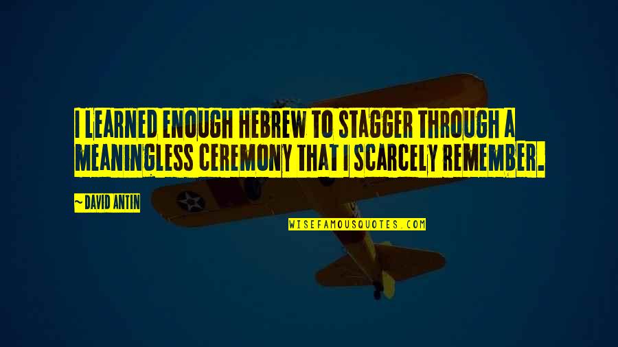 David Antin Quotes By David Antin: I learned enough Hebrew to stagger through a