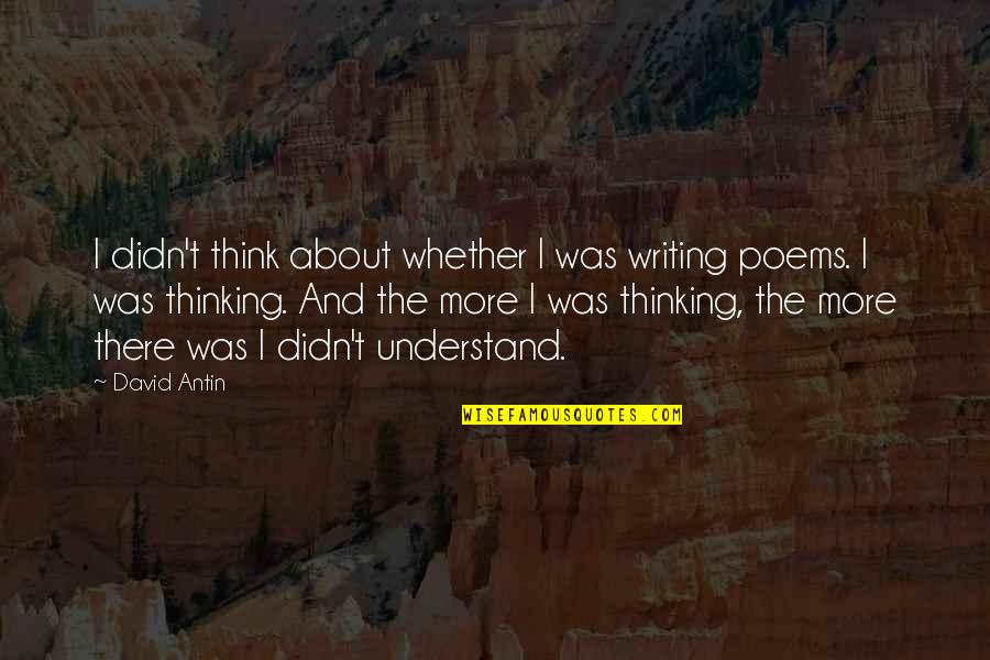 David Antin Quotes By David Antin: I didn't think about whether I was writing