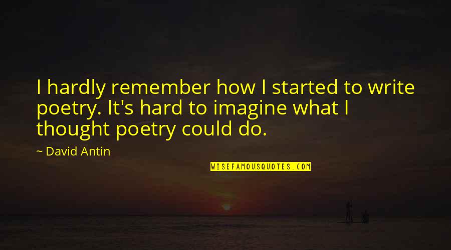 David Antin Quotes By David Antin: I hardly remember how I started to write