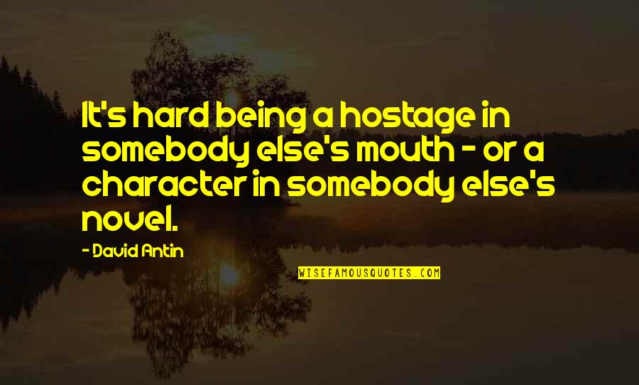 David Antin Quotes By David Antin: It's hard being a hostage in somebody else's