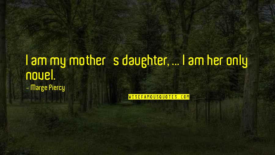 David Antin Quotes By Marge Piercy: I am my mother's daughter, ... I am