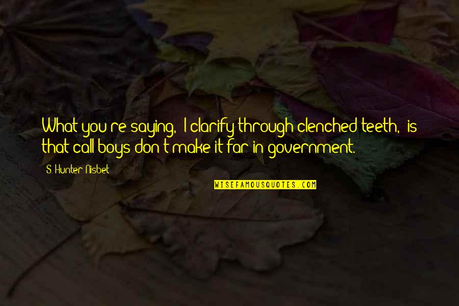David Antin Quotes By S. Hunter Nisbet: What you're saying," I clarify through clenched teeth, David Antin Quotes By S. Hunter Nisbet: What you're saying," I clarify through clenched teeth,