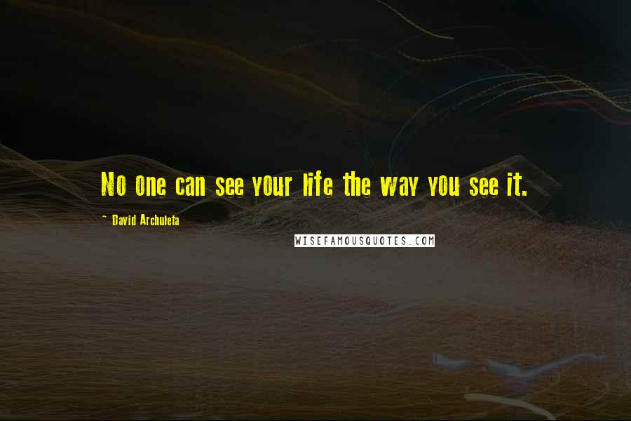 David Archuleta quotes: No one can see your life the way you see it.