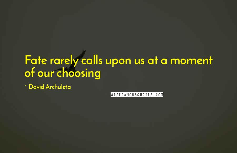 David Archuleta quotes: Fate rarely calls upon us at a moment of our choosing
