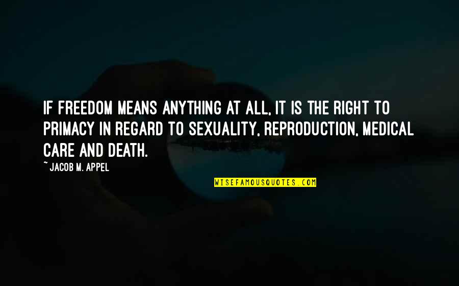 David Armistead Quotes By Jacob M. Appel: If freedom means anything at all, it is