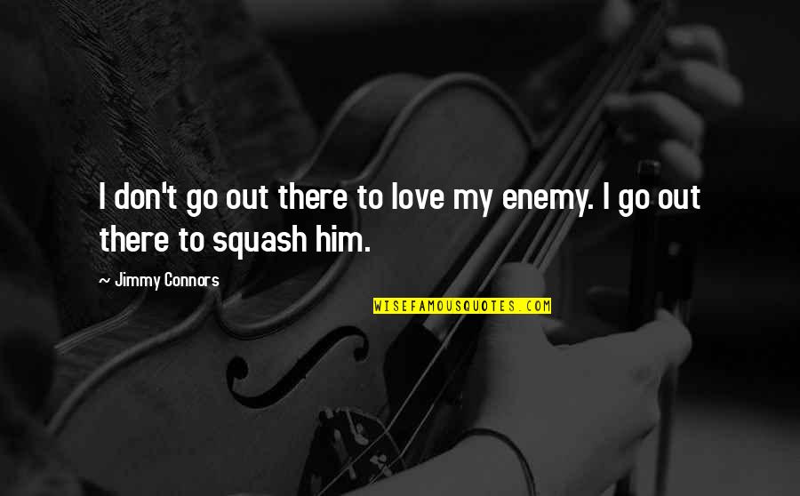 David Armistead Quotes By Jimmy Connors: I don't go out there to love my