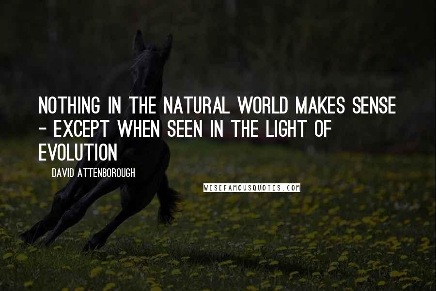 David Attenborough quotes: Nothing in the natural world makes sense - except when seen in the light of evolution