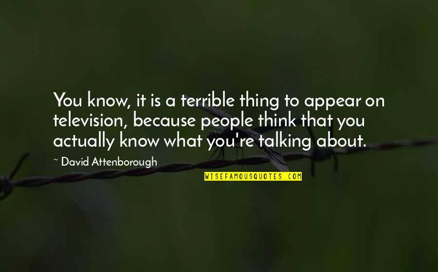 David Attenborough Quotes By David Attenborough: You know, it is a terrible thing to David Attenborough Quotes By David Attenborough: You know, it is a terrible thing to