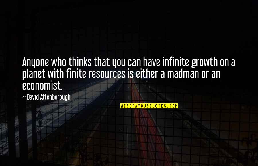 David Attenborough Quotes By David Attenborough: Anyone who thinks that you can have infinite David Attenborough Quotes By David Attenborough: Anyone who thinks that you can have infinite