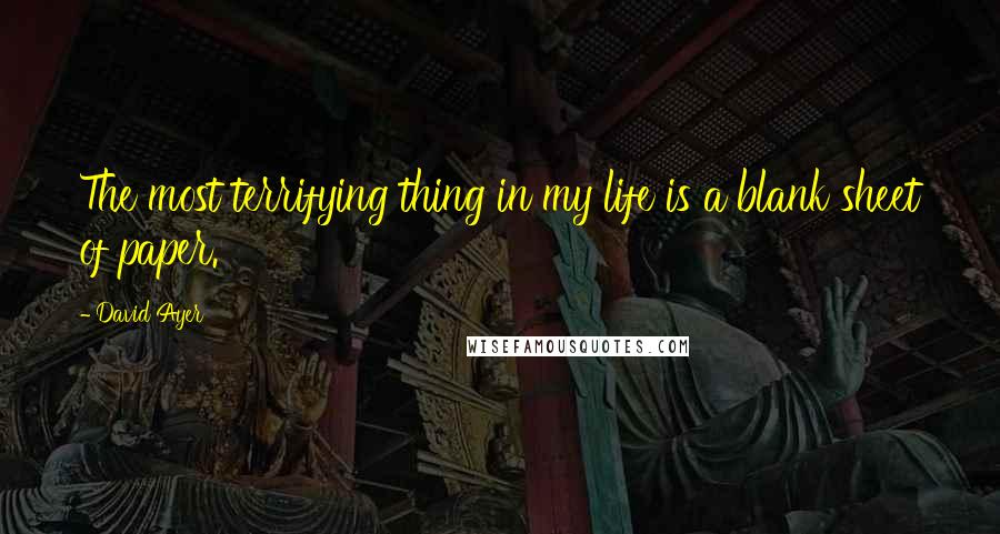 David Ayer quotes: The most terrifying thing in my life is a blank sheet of paper.