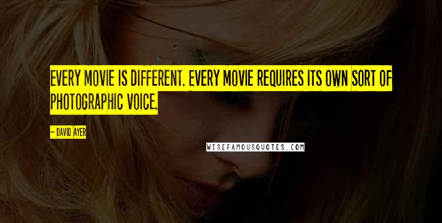 David Ayer quotes: Every movie is different. Every movie requires its own sort of photographic voice.