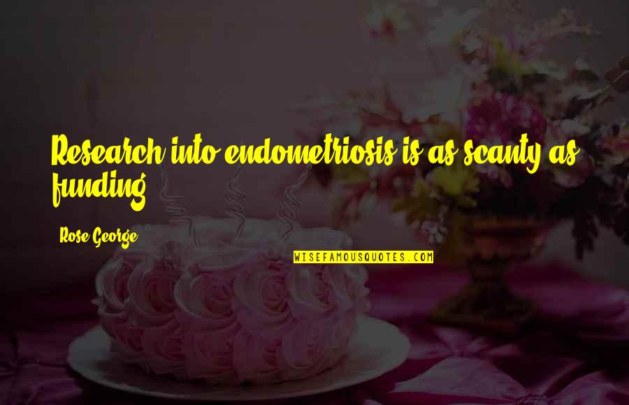 David Ayres Quotes By Rose George: Research into endometriosis is as scanty as funding.