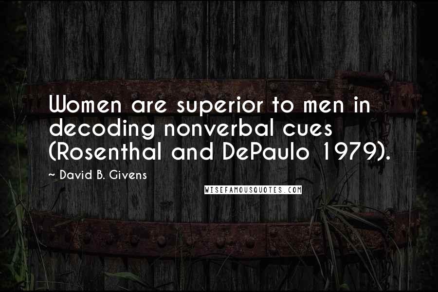 David B. Givens quotes: Women are superior to men in decoding nonverbal cues (Rosenthal and DePaulo 1979).