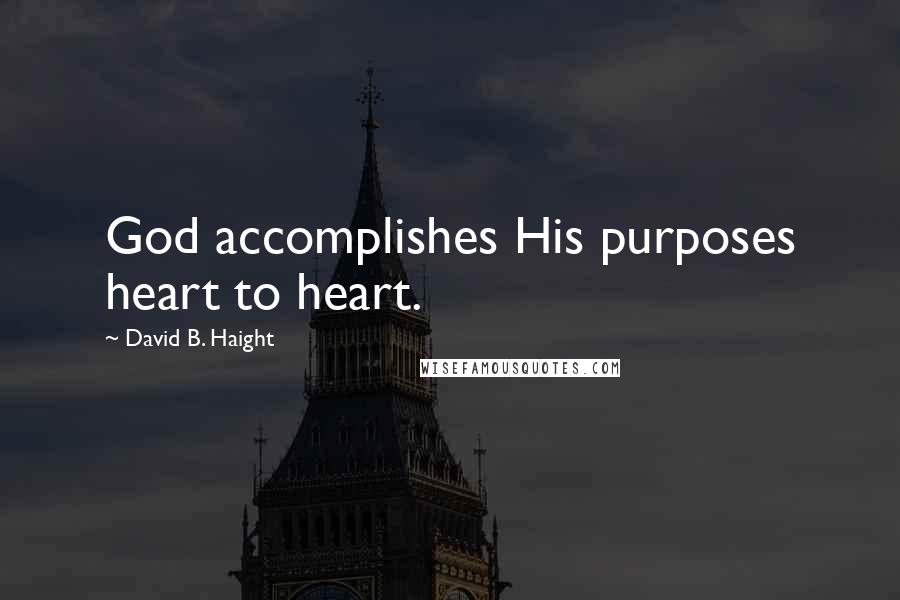 David B. Haight quotes: God accomplishes His purposes heart to heart.