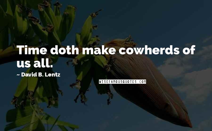 David B. Lentz quotes: Time doth make cowherds of us all.