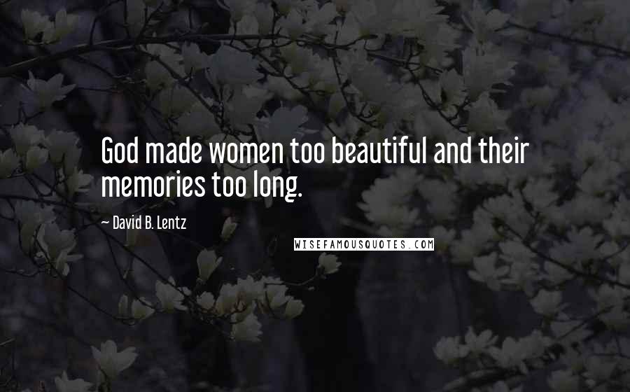 David B. Lentz quotes: God made women too beautiful and their memories too long.
