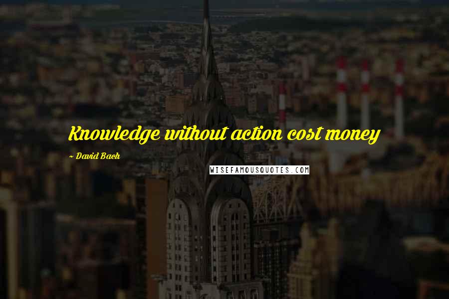 David Bach quotes: Knowledge without action cost money