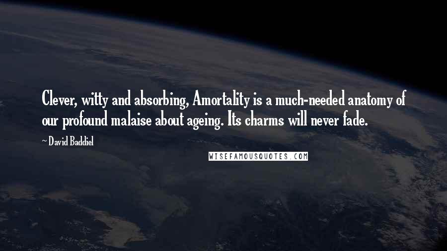 David Baddiel quotes: Clever, witty and absorbing, Amortality is a much-needed anatomy of our profound malaise about ageing. Its charms will never fade.