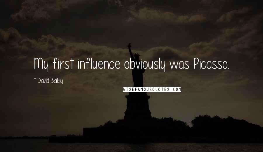 David Bailey quotes: My first influence obviously was Picasso.