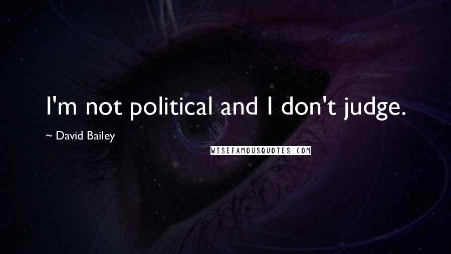 David Bailey quotes: I'm not political and I don't judge.