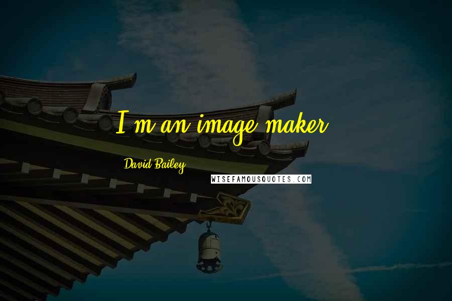 David Bailey quotes: I'm an image-maker.