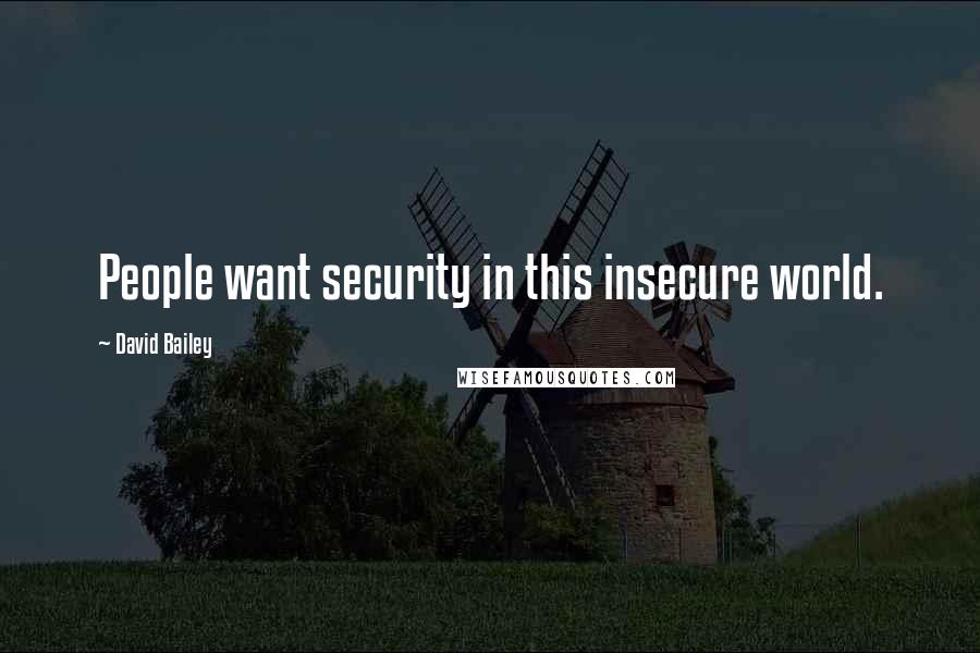 David Bailey quotes: People want security in this insecure world.