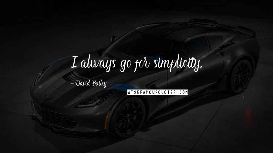 David Bailey quotes: I always go for simplicity.