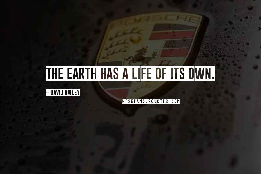 David Bailey quotes: The earth has a life of its own.