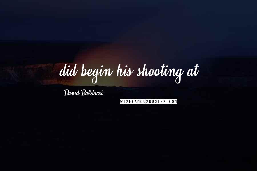 David Baldacci quotes: did begin his shooting at