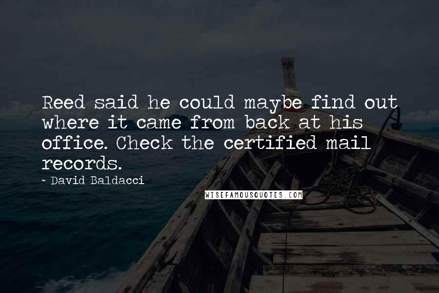 David Baldacci quotes: Reed said he could maybe find out where it came from back at his office. Check the certified mail records.