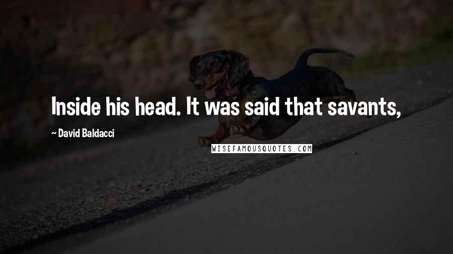 David Baldacci quotes: Inside his head. It was said that savants,