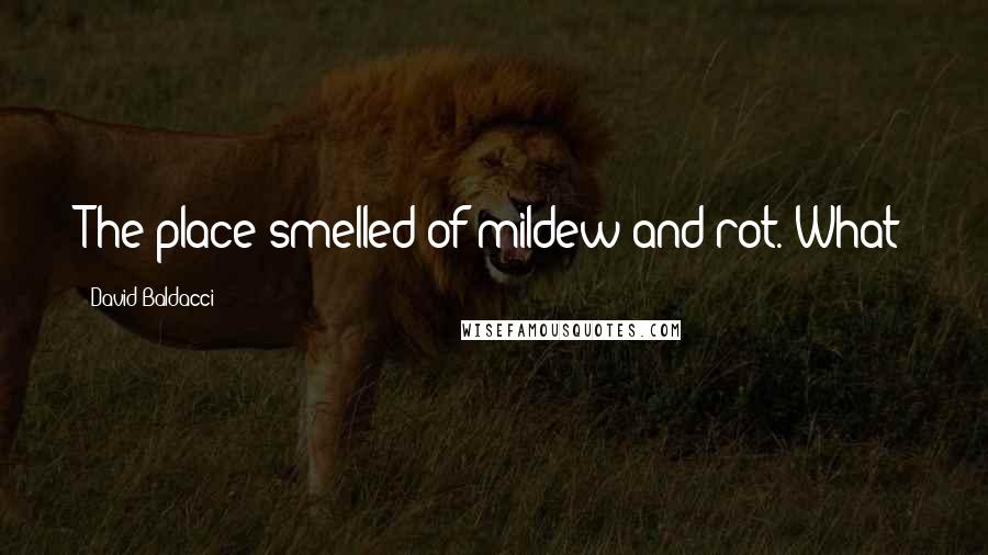 David Baldacci quotes: The place smelled of mildew and rot. What