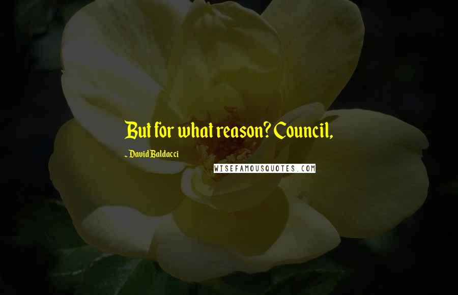 David Baldacci quotes: But for what reason? Council,