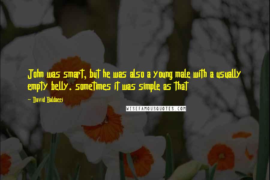 David Baldacci quotes: John was smart, but he was also a young male with a usually empty belly. sometimes it was simple as that