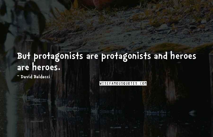 David Baldacci quotes: But protagonists are protagonists and heroes are heroes.