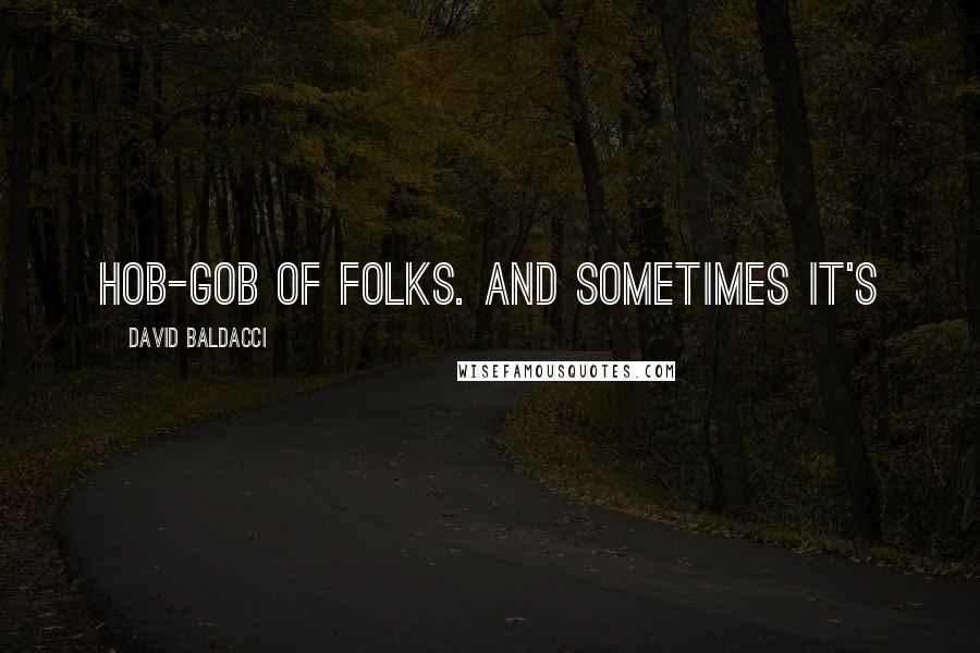 David Baldacci quotes: hob-gob of folks. And sometimes it's