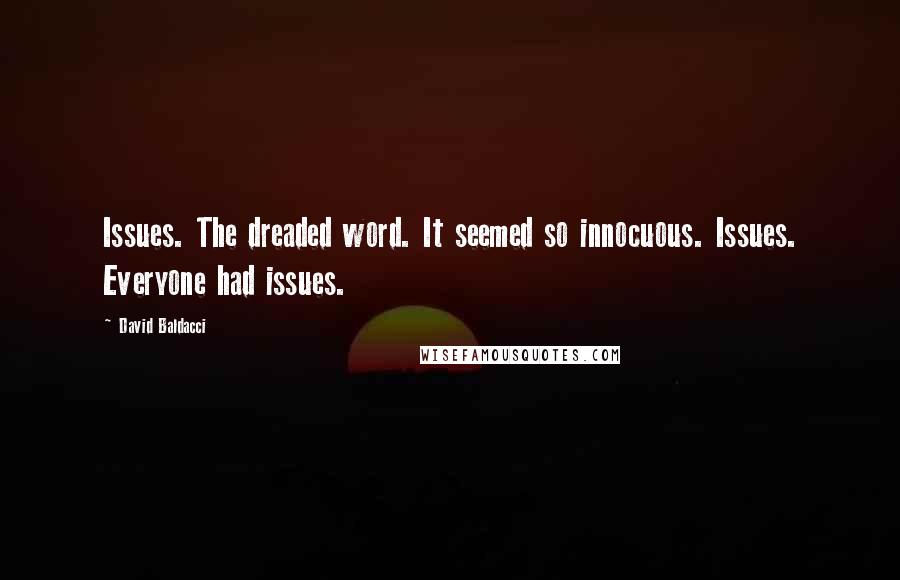 David Baldacci quotes: Issues. The dreaded word. It seemed so innocuous. Issues. Everyone had issues.