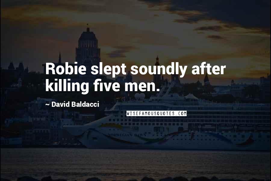 David Baldacci quotes: Robie slept soundly after killing five men.